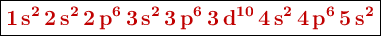 \fbox{\color[RGB]{192,0,0}{\textbf{\ce{1s^2 2s^2 2p^6 3s^2 3p^6 3d^{10} 4s^2 4p^6 5s^2}}}}