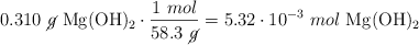 0.310\ \cancel{g}\ \ce{Mg(OH)2}\cdot \frac{1\ mol}{58.3\ \cancel{g}} = 5.32\cdot 10^{-3}\ mol\ \ce{Mg(OH)2}