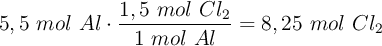 5,5\ mol\ Al\cdot \frac{1,5\ mol\ Cl_2}{1\ mol\ Al} = 8,25\ mol\ Cl_2