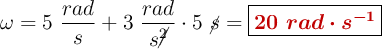 \omega = 5\ \frac{rad}{s} + 3\ \frac{rad}{s\cancel{^2}}\cdot 5\ \cancel{s}= \fbox{\color[RGB]{192,0,0}{\bm{20\ rad\cdot s^{-1}}}}