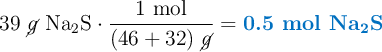 39\ \cancel{g}\ \ce{Na2S}\cdot \frac{1\ \text{mol}}{(46 + 32)\ \cancel{g}} = \color[RGB]{0,112,192}{\textbf{0.5 mol \ce{Na2S}}}