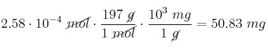 2.58\cdot 10^{-4}\ \cancel{mol}\cdot \frac{197\ \cancel{g}}{1\ \cancel{mol}}\cdot \frac{10^3\ mg}{1\ \cancel{g}} = 50.83\ mg