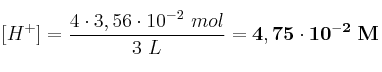 [H^+] = \frac{4\cdot 3,56\cdot 10^{-2}\ mol}{3\ L} = \bf 4,75\cdot 10^{-2}\ M