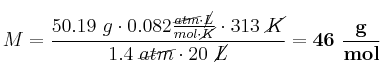 M = \frac{50.19\ g\cdot 0.082\frac{\cancel{atm}\cdot \cancel{L}}{mol\cdot \cancel{K}}\cdot 313\ \cancel{K}}{1.4\ \cancel{atm}\cdot 20\ \cancel{L}} = \bf 46\ \frac{g}{mol}