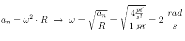 a_n = \omega^2\cdot R\ \to\ \omega = \sqrt{\frac{a_n}{R}} = \sqrt{\frac{4\frac{\cancel{m}}{s^2}}{1\ \cancel{m}}} = 2\ \frac{rad}{s}