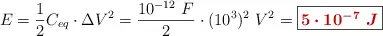 E = \frac{1}{2}C_{eq}\cdot \Delta V^2 = \frac{10^{-12}\ F}{2}\cdot (10^3)^2\ V^2 = \fbox{\color[RGB]{192,0,0}{\bm{5\cdot 10^{-7}\ J}}}