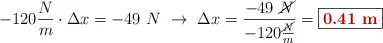 - 120\frac{N}{m}\cdot \Delta x = -49\ N\ \to\ \Delta x = \frac{-49\ \cancel{N}}{- 120\frac{\cancel{N}}{m}} = \fbox{\color[RGB]{192,0,0}{\bf 0.41\ m}}