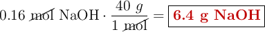 0.16\ \cancel{\text{mol}}\ \ce{NaOH}\cdot \frac{40\ g}{1\ \cancel{\text{mol}}} = \fbox{\color[RGB]{192,0,0}{\textbf{6.4 g NaOH}}}