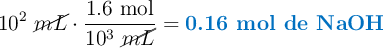 10^2\ \cancel{mL}\cdot \frac{1.6\ \text{mol}}{10^3\ \cancel{mL}} = \color[RGB]{0,112,192}{\textbf{0.16 mol de NaOH}}