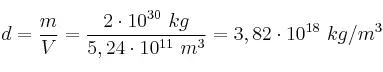 d = \frac{m}{V} = \frac{2\cdot 10^{30}\ kg}{5,24\cdot 10^{11}\ m^3} = 3,82\cdot 10^{18}\ kg/m^3