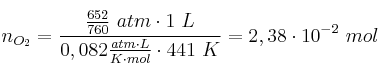 n_{O_2} = \frac{\frac{652}{760}\ atm\cdot 1\ L}{0,082\frac{atm\cdot L}{K\cdot mol}\cdot 441\ K} = 2,38\cdot 10^{-2}\ mol
