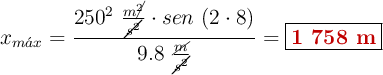 x_{m\acute{a}x} = \frac{250^2\ \frac{m\cancel{^2}}{\cancel{s^2}}\cdot sen\ (2\cdot 8)}{9.8\ \frac{\cancel{m}}{\cancel{s^2}}} = \fbox{\color[RGB]{192,0,0}{\bf 1\ 758\ m}}