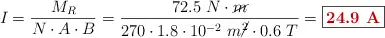 I = \frac{M_R}{N\cdot A\cdot B} = \frac{72.5\ N\cdot \cancel{m}}{270\cdot 1.8\cdot 10^{-2}\ m\cancel{^2}\cdot 0.6\ T} = \fbox{\color[RGB]{192,0,0}{\bf 24.9\ A}}