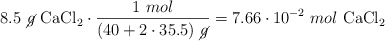 8.5\ \cancel{g}\ \ce{CaCl2}\cdot \frac{1\ mol}{(40 + 2\cdot 35.5)\ \cancel{g}} = 7.66\cdot 10^{-2}\ mol\ \ce{CaCl2}