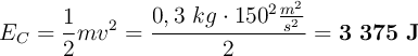 E_C = \frac{1}{2}mv^2 = \frac{0,3\ kg\cdot 150^2\frac{m^2}{s^2}}{2} = \bf 3\ 375\ J