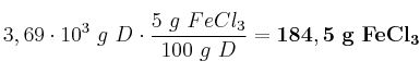3,69\cdot 10^3\ g\ D\cdot \frac{5\ g\ FeCl_3}{100\ g\ D} = \bf 184,5\ g\ FeCl_3