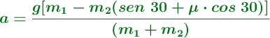 \color[RGB]{2,112,20}{\bm{a  = \frac{g[m_1 - m_2(sen\ 30 + \mu\cdot cos\ 30)]}{(m_1 + m_2)}}}