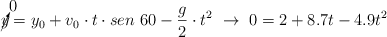 \cancelto{0}{y} = y_0 + v_0\cdot t\cdot sen\ 60 - \frac{g}{2}\cdot t^2\ \to\ 0 = 2 + 8.7t - 4.9t^2
