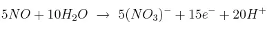 5NO + 10H_2O\ \to\ 5(NO_3)^- + 15e^- + 20H^+