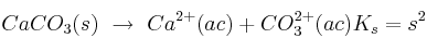 CaCO_3(s)\ \to\ Ca^{2+}(ac) + CO_3^{2+}(ac) K_s = s^2