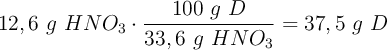 12,6\ g\ HNO_3\cdot \frac{100\ g\ D}{33,6\ g\ HNO_3} = 37,5\ g\ D