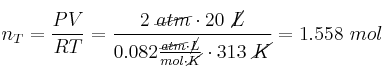 n_T = \frac{PV}{RT} = \frac{2\ \cancel{atm}\cdot 20\ \cancel{L}}{0.082\frac{\cancel{atm}\cdot \cancel{L}}{mol\cdot \cancel{K}}\cdot 313\ \cancel{K}} = 1.558\ mol