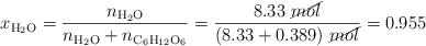 x_{\ce{H2O}} = \frac{n_{\ce{H2O}}}{n_{\ce{H2O}} + n_{\ce{C6H12O6}}} = \frac{8.33\ \cancel{mol}}{(8.33 + 0.389)\ \cancel{mol}} = 0.955