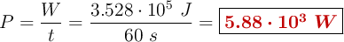 P = \frac{W}{t} = \frac{3.528\cdot 10^5\ J}{60\ s} = \fbox{\color[RGB]{192,0,0}{\bm{5.88\cdot 10^3\ W}}}