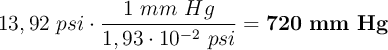 13,92\ psi\cdot \frac{1\ mm\ Hg}{1,93\cdot 10^{-2}\ psi} = \bf 720\ mm\ Hg