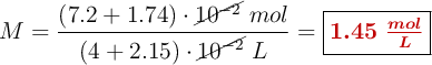 M = \frac{(7.2 + 1.74)\cdot \cancel{10^{-2}}\ mol}{(4 + 2.15)\cdot \cancel{10^{-2}}\ L} = \fbox{\color[RGB]{192,0,0}{\bm{1.45\ \frac{mol}{L}}}}