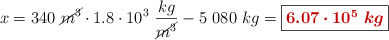 x = 340\ \cancel{m^3}\cdot 1.8\cdot 10^3\ \frac{kg}{\cancel{m^3}} - 5\ 080\ kg = \fbox{\color[RGB]{192,0,0}{\bm{6.07\cdot 10^5\ kg}}}