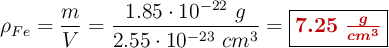 \rho_{Fe} = \frac{m}{V} = \frac{1.85\cdot 10^{-22}\ g}{2.55\cdot 10^{-23}\ cm^3}= \fbox{\color[RGB]{192,0,0}{\bm{7.25\ \frac{g}{cm^3}}}}
