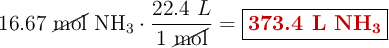 16.67\ \cancel{\text{mol}}\ \ce{NH3}\cdot \frac{22.4\ L}{1\ \cancel{\text{mol}}} = \fbox{\color[RGB]{192,0,0}{\textbf{373.4 L \ce{NH3}}}}