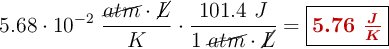 5.68\cdot 10^{-2}\ \frac{\cancel{atm}\cdot \cancel{L}}{K}\cdot \frac{101.4\ J}{1\ \cancel{atm}\cdot \cancel{L}} = \fbox{\color[RGB]{192,0,0}{\bm{5.76\ \frac{J}{K}}}}