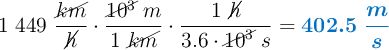 1\ 449\ \frac{\cancel{km}}{\cancel{h}}\cdot \frac{\cancel{10^3}\ m}{1\ \cancel{km}}\cdot \frac{1\ \cancel{h}}{3.6\cdot \cancel{10^3}\ s} = \color[RGB]{0,112,192}{\bm{402.5\ \frac{m}{s}}}