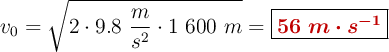 v_0 = \sqrt{2\cdot 9.8\ \frac{m}{s^2}\cdot 1\ 600\ m} = \fbox{\color[RGB]{192,0,0}{\bm{56\ m\cdot s^{-1}}}}