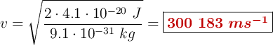 v = \sqrt{\frac{2\cdot 4.1\cdot 10^{-20}\ J}{9.1\cdot 10^{-31}\ kg}} = \fbox{\color[RGB]{192,0,0}{\bm{300\ 183\ m\cdto s^{-1}}}}
