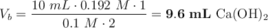 V_b = \frac{10\ mL\cdot 0.192\ M\cdot 1}{0.1\ M\cdot 2} = \bf 9.6\ mL\ \ce{Ca(OH)2}