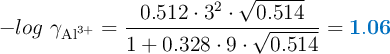 -log\ \gamma_{\ce{Al^{3+}}} = \frac{0.512\cdot 3^2\cdot \sqrt{0.514}}{1+ 0.328\cdot 9\cdot \sqrt{0.514}} = \color[RGB]{0,112,192}{\bf 1.06}