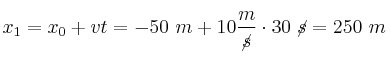 x_1 = x_0 + vt = -50\ m + 10\frac{m}{\cancel{s}}\cdot 30\ \cancel{s} = 250\ m