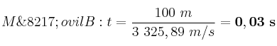 M\’ovil B: t = \frac{100\ m}{3\ 325,89\ m/s} = \bf 0,03\ s