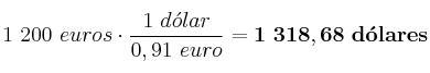 1\ 200\ euros\cdot \frac{1\ d\acute{o}lar}{0,91\ euro} = \bf 1\ 318,68 \ d\acute{o}lares
