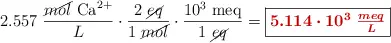 2.557\ \frac{\cancel{mol}\ \ce{Ca^2+}}{L}\cdot \frac{2\ \cancel{eq}}{1\ \cancel{mol}}\cdot \frac{10^3\ \text{meq}}{1\ \cancel{eq}} = \fbox{\color[RGB]{192,0,0}{\bm{5.114\cdot 10^3\ \frac{meq}{L}}}}