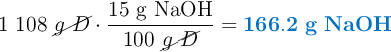 1\ 108\ \cancel{g\ D}\cdot \frac{15\ \ce{g\ NaOH}}{100\ \cancel{g\ D}} = \color[RGB]{0,112,192}{\bf 166.2\ g\ NaOH}