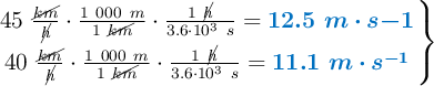 \left 45\ \frac{\cancel{km}}{\cancel{h}}\cdot \frac{1\ 000\ m}{1\ \cancel{km}}\cdot \frac{1\ \cancel{h}}{3.6\cdot 10^3\ s} = {\color[RGB]{0,112,192}{\bm{12.5\ m\cdot s{-1}}}} \atop 40\ \frac{\cancel{km}}{\cancel{h}}\cdot \frac{1\ 000\ m}{1\ \cancel{km}}\cdot \frac{1\ \cancel{h}}{3.6\cdot 10^3\ s} = {\color[RGB]{0,112,192}{\bm{11.1\ m\cdot s^{-1}}}} \right \}