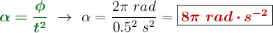 {\color[RGB]{2,112,20}{\bm{\alpha = \frac{\phi}{t^2}}}}\ \to\ \alpha = \frac{2\pi\ rad}{0.5^2\ s^2} = \fbox{\color[RGB]{192,0,0}{\bm{8\pi\ rad\cdot s^{-2}}}}