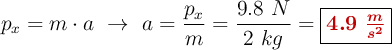 p_x = m\cdot a\ \to\ a = \frac{p_x}{m} = \frac{9.8\ N}{2\ kg} = \fbox{\color[RGB]{192,0,0}{\bm{4.9\ \frac{m}{s^2}}}}