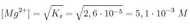 [Mg^{2+}] = \sqrt{K_s} = \sqrt{2,6\cdot 10^{-5}} = 5,1\cdot 10^{-3}\ M