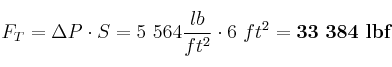 F_T = \Delta P\cdot S = 5\ 564\frac{lb}{ft^2}\cdot 6\ ft^2 = \bf 33\ 384\ lbf