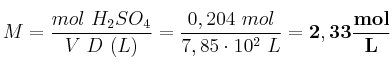 M = \frac{mol\ H_2SO_4}{V\ D\ (L)} = \frac{0,204\ mol}{7,85\cdot 10^{2}\ L} = \bf 2,33\frac{mol}{L}